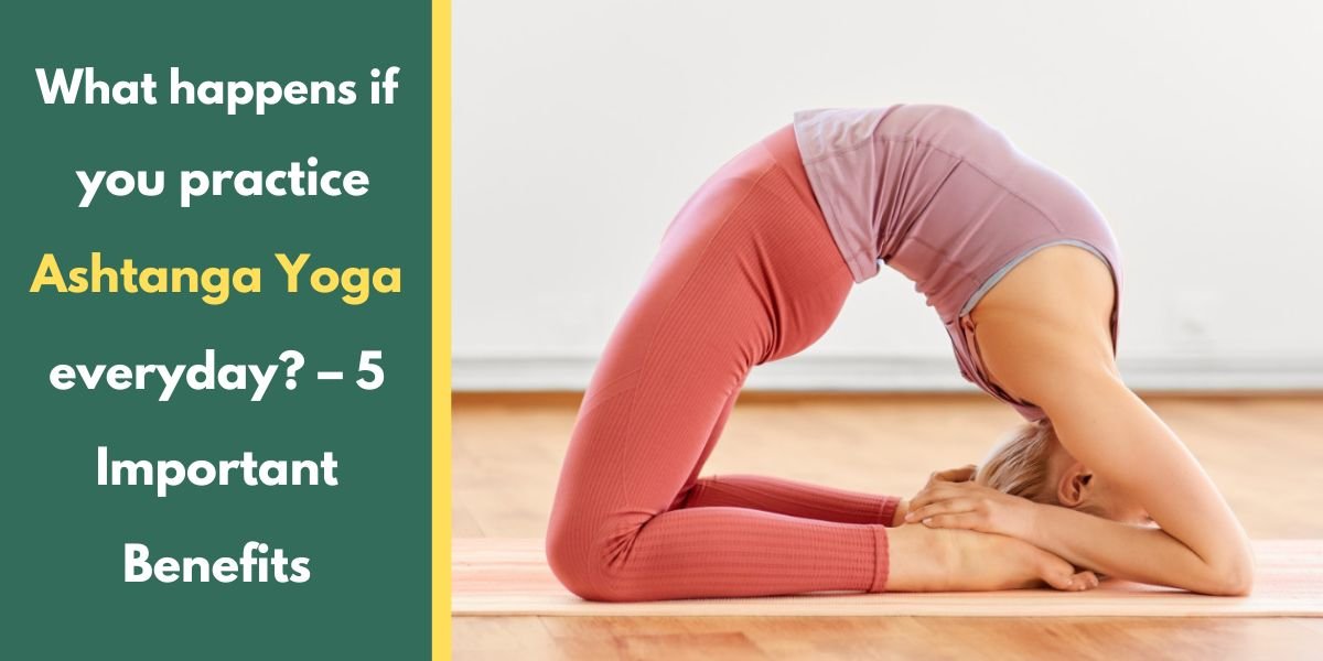 What happens if you practice Ashtanga Yoga everyday? – 5 Important Benefits