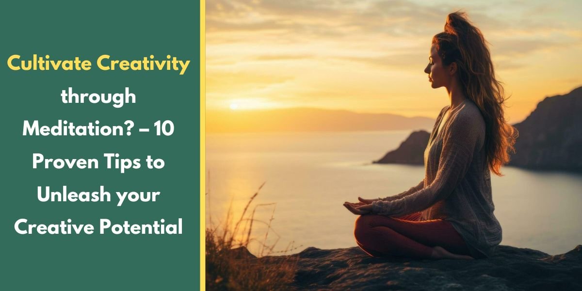 Cultivate Creativity through Meditation? – 10 Proven Tips to Unleash your Creative Potential