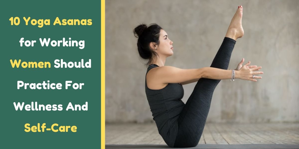 10 Yoga Asanas for Working Women Should Practice For Wellness And Self-Care